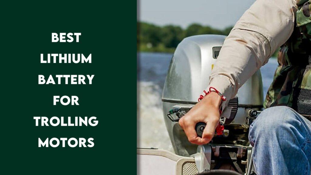 Best Lithium Battery for Trolling Motors